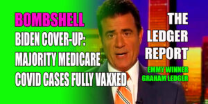 Bombshell Biden Cover-up: Majority Medicare Covid Cases Fully Vaxxed – Ledger Report 1164