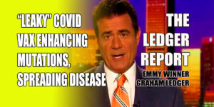 “Leaky” Covid Vax Enhancing Mutations, Spreading Disease – Ledger Report 1203